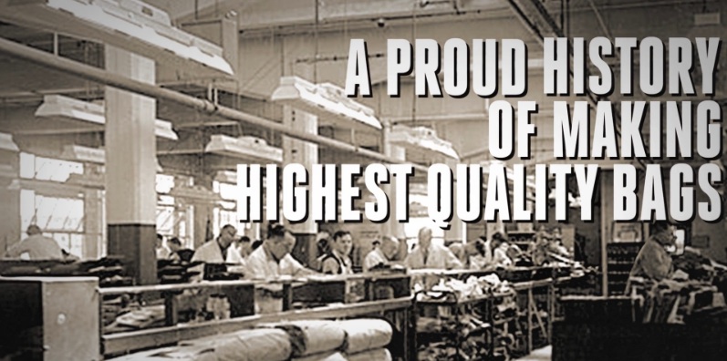 A PROUD HISTORY OF MAKING HIGH QUALITY BAGS