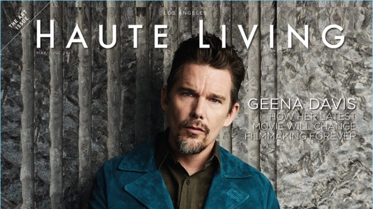 Ethan Hawke covers the May/June 2017 issue of Haute Living.